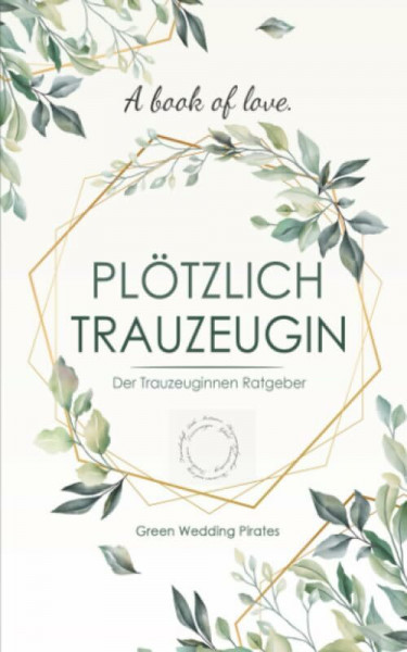 Plötzlich Trauzeugin: Der Trauzeuginnen Ratgeber