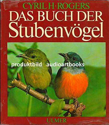 Das Buch der Stubenvögel. Fremdländische und einheimische Vögel für Käfig und Voliere