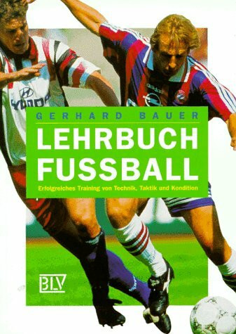 Lehrbuch Fussball. Erfolgreiches Training von Technik, Taktik und Kondition