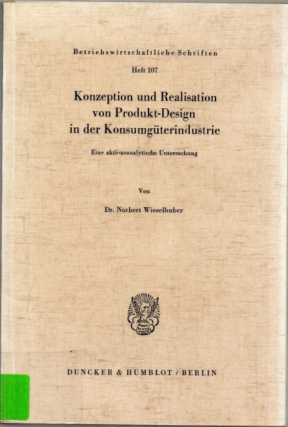 Konzeption und Realisation von Produkt-Design in der Konsumgüterindustrie. Eine aktionsanalytische Untersuchung. Mit Tab., Abb. (Betriebswirtschaftliche Schriften; BWS 107)