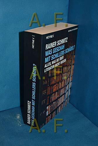 Was geschah mit Schillers Schädel?: Alles, was Sie über Literatur nicht wissen
