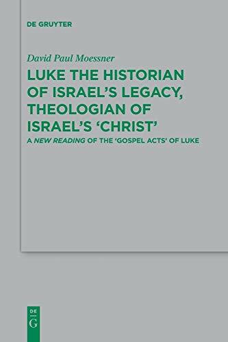 Luke the Historian of Israel’s Legacy, Theologian of Israel’s ‘Christ’: A New Reading of the ‘Gospel Acts’ of Luke (Beihefte zur Zeitschrift für die neutestamentliche Wissenschaft, 182)