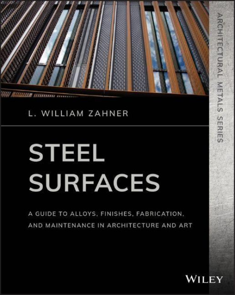 Steel Surfaces - A Guide to Alloys, Finishes, Fabrication and Maintenance in Architecture and Art