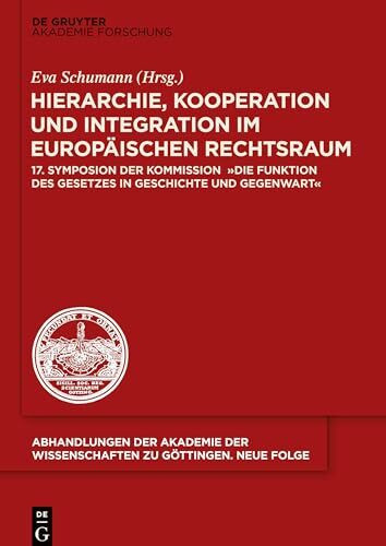 Hierarchie, Kooperation und Integration im Europäischen Rechtsraum: 17. Symposion der Kommission "Die Funktion des Gesetzes in Geschichte und ... Wissenschaften zu Göttingen. Neue Folge, 38)