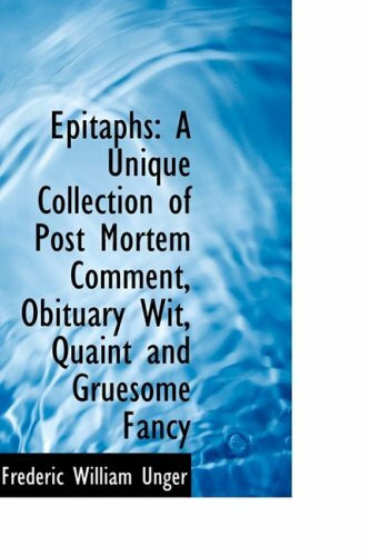 Epitaphs: A Unique Collection of Post Mortem Comment, Obituary Wit, Quaint and Gruesome Fancy