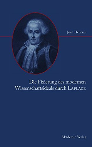 Die Fixierung des modernen Wissenschaftsideals durch Laplace: Berlin, Techn. Univ., Habil.-Schr., 2006