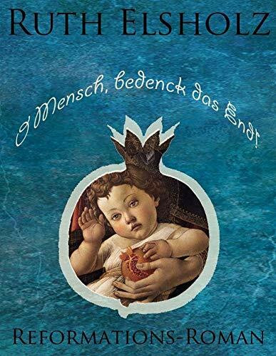 O Mensch, bedenck das End!: Reformations-Roman