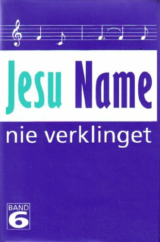 Jesu Name nie verklinget, Bd. 6: Neue und erprobte Lieder für Chor-, Jugend- und Gemeindearbeit
