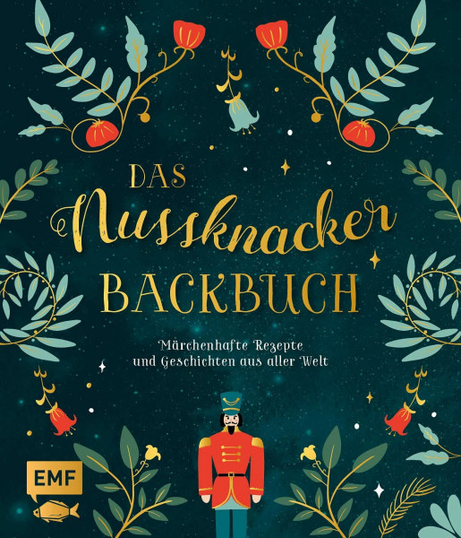 Das Nussknacker-Backbuch: Märchenhafte Rezepte und Geschichten aus dem Orient, Skandinavien, Mittelmeerraum und aller Welt: 40 märchenhafte Rezepte ... Skandinavien, Mittelmeerraum und aller Welt