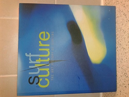 Surf Culture, The Art History of Surfing: Published on the occasion of the exhibition at Laguna Art Museum, 2002, The Contemporary Museum Honolulu 2003, and the San Jose Museum of Art 2003