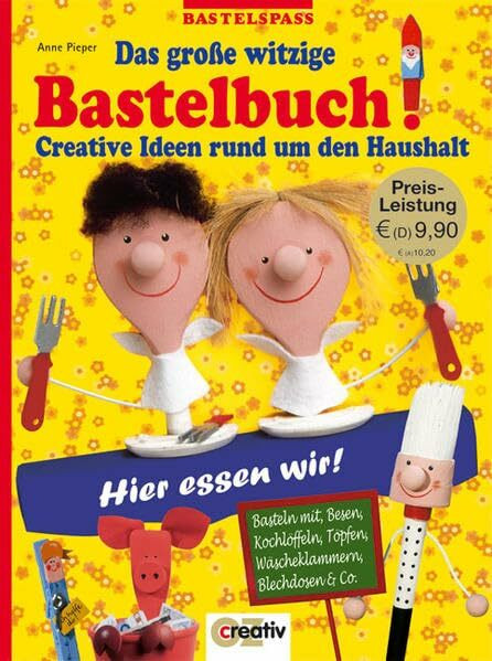 Das große witzige Bastelbuch: Creative Ideen rund um den Haushalt. Basteln mit Besen, Kochlöffeln, Töpfen, Wäscheklammern, Blechdosen & Co (Bastelspass)