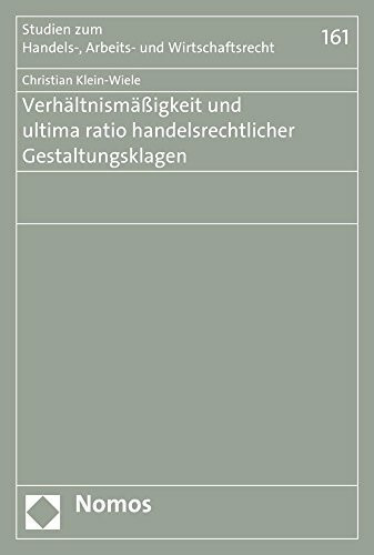 Verhältnismäßigkeit und ultima ratio handelsrechtlicher Gestaltungsklagen (Studien zum Handels-, Arbeits- und Wirtschaftsrecht, Band 161)