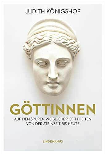 Göttinnen: Auf den Spuren weiblicher Gottheiten von der Steinzeit bis heute (Lindemanns Bibliothek)
