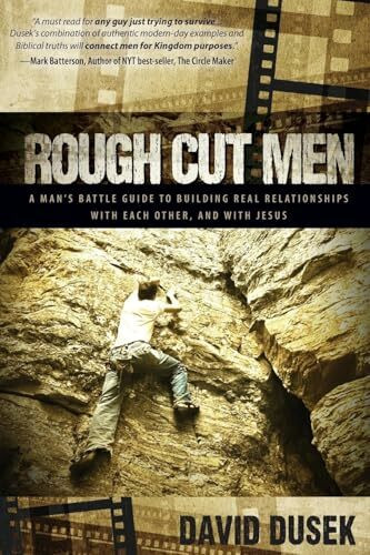 Rough Cut Men: A Man’s Battle Guide to Building Real Relationships with Each Other, and with Jesus