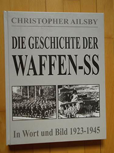 Die Geschichte der Waffen-SS: Ihre Geschichte in Wort und Bild 1923-1945