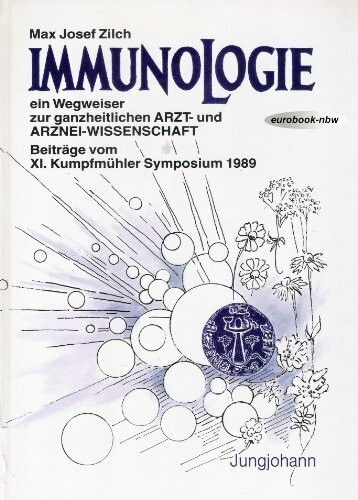 Immunologie. Ein Wegweiser zur ganzheitlichen Arzt- und Arzneiwissenschaft ( Beiträge vom XI. Kumpfmühler Symposium 1989)