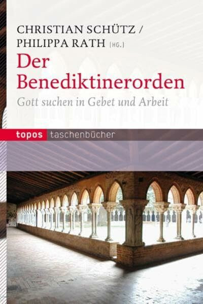 Der Benediktinerorden: Gott suchen in Gebet und Arbeit (Topos Taschenbücher)