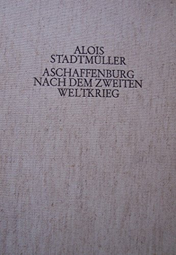 Aschaffenburg nach dem Zweiten Weltkrieg. Zerstörung-Wiederaufbau-Erinnerungen