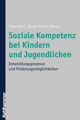 Soziale Kompetenz bei Kindern und Jugendlichen: Entwicklungsprozesse und Förderungsmöglichkeiten Soziale Kompetenz bei Kindern und Jugendlichen: Entwicklungsprozesse und Förderungsmöglichkeiten
