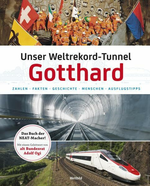 Unser Weltrekord-Tunnel Gotthard: Zahlen – Fakten – Geschichte – Leute – Ausflugstipps