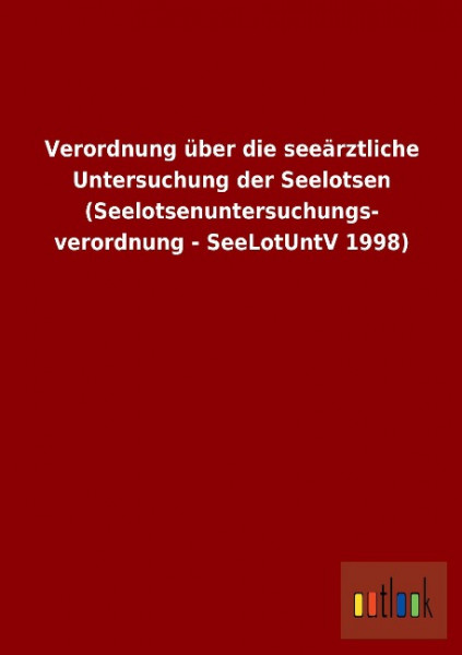 Verordnung über die seeärztliche Untersuchung der Seelotsen (Seelotsenuntersuchungs- verordnung - SeeLotUntV 1998)