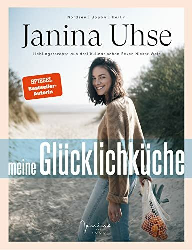 Janina Uhse | Meine Glücklichküche: Lieblingsrezepte aus drei kulinarischen Ecken dieser Welt