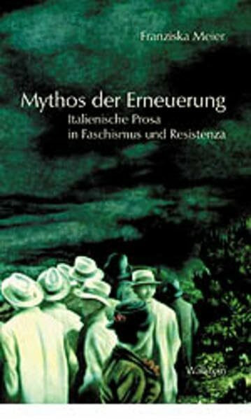 Mythos der Erneuerung: Italienische Prosa in Faschismus und Resistenza