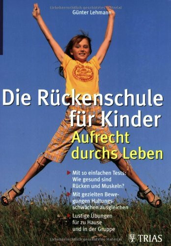 Die Rückenschule für Ihr Kind: Aufrecht durchs Leben: Mit 10 einfachen Tests: Wie gesund sind Rücken und Muskeln? Mit gezielten Bewegungen ... Übungen für zu Hause und in der Gruppe