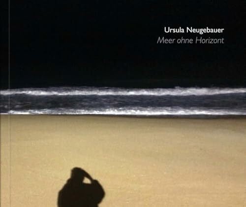 Ursula Neugebauer: Meer ohne Horizont