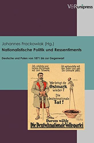 Nationalistische Politik und Ressentiments: Deutsche und Polen von 1871 bis zur Gegenwart (Berichte und Studien, Band 64)