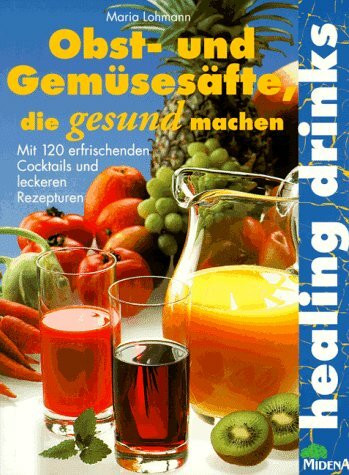Heilende Drinks: Obst- und Gemüsesäfte, die gesund machen. Mit 120 erfrischenden Cocktails und leckeren Rezepturen