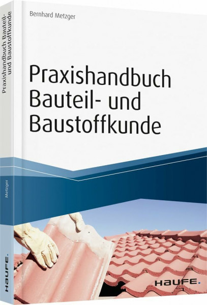 Praxishandbuch Bauteil- und Baustoffkunde: Bauphysikalische Grundlagen, Bauteile und Baukonstruktionen. inkl. Arbeitshilfen online (Haufe Fachbuch)