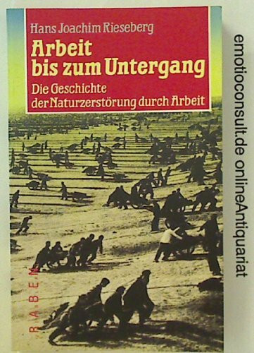 Arbeit bis zum Untergang. Die Geschichte der Naturzerstörung durch Arbeit