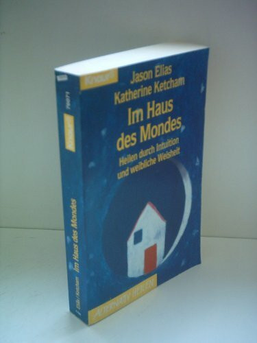Im Haus des Mondes: Heilen durch Intuition und weibliche Weisheit (Knaur Taschenbücher. Alternativ Heilen)