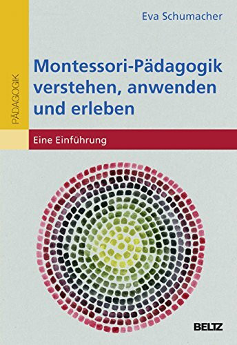 Montessori-Pädagogik verstehen, anwenden und erleben: Eine Einführung (Individualisiertes Lernen mit Montessori)