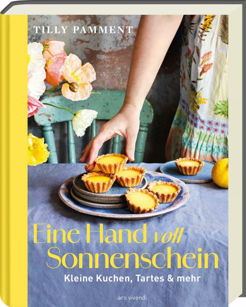 Eine Handvoll Sonnenschein: Kleine Kuchen, Tartes & mehr – zum Teilen, Verschenken & Genießen. Backbuch voller guter Laune und Genuss