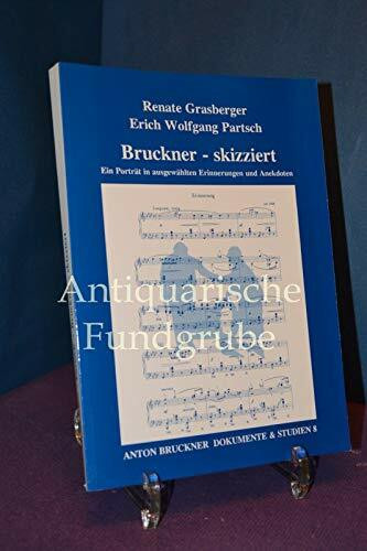 Bruckner - skizziert: Ein Porträt in ausgewählten Erinnerungen und Anekdoten (Anton Bruckner. Dokumente & Studien)