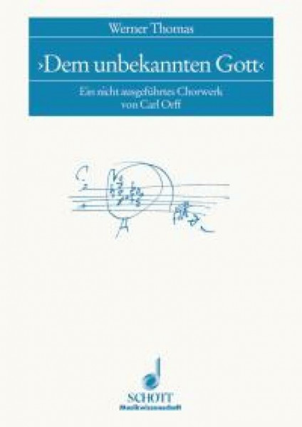 Dem unbekannten Gott: Ein nicht ausgeführtes Chorwerk von Carl Orff (Musikwissenschaft)