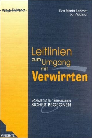 Leitlinien für den Umgang mit Verwirrten: Schwierigen Situationen sicher begegnen (Reihe Demenz)