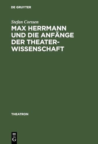 Max Herrmann und die Anfänge der Theaterwissenschaft: Mit teilweise unveröffentlichten Materialien (Theatron, 24, Band 24)