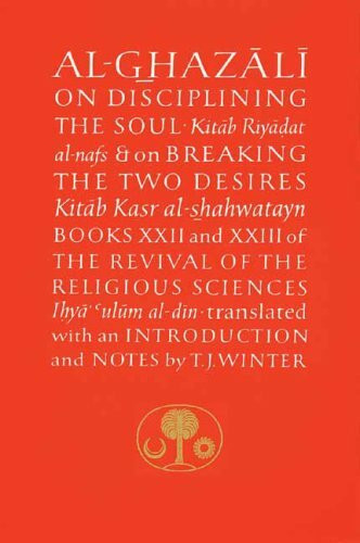 Al-Ghazali on Disciplining the Soul and on Breaking the Two Desires: Books Xxii and Xxiii of the Revival of the Religious Sciences (Islamic Texts Society)