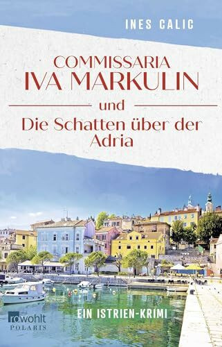 Commissaria Iva Markulin und Die Schatten über der Adria: Ein Istrien-Krimi | Auftakt einer Krimireihe im idyllischen Istrien