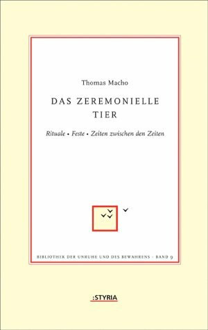 Das zeremonielle Tier: Rituale - Feste - Zeiten zwischen den Zeiten