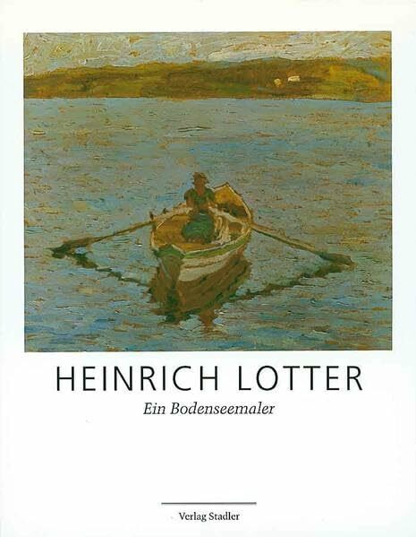Heinrich Lotter: Ein Bodenseemaler: Ein Bodenseemaler 1875-1941