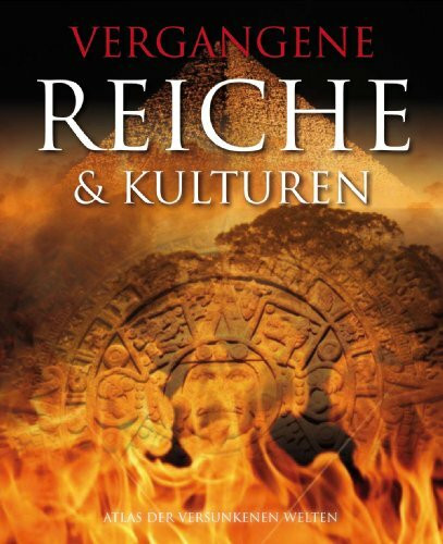 Vergangene Reiche: Atlas der versunkenen Welten
