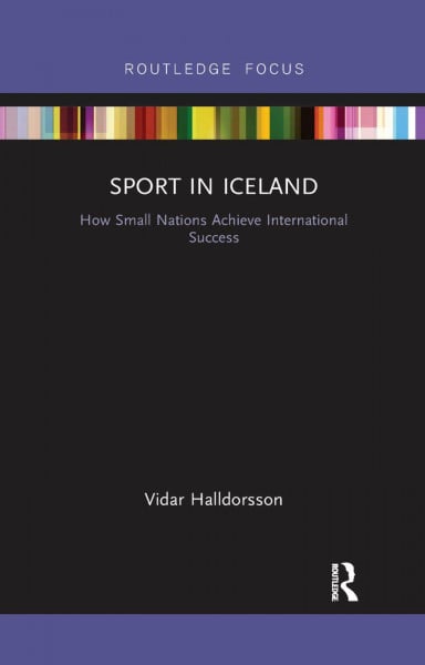 Sport in Iceland: How Small Nations Achieve International Success (Routledge Focus on Sport, Culture and Society)