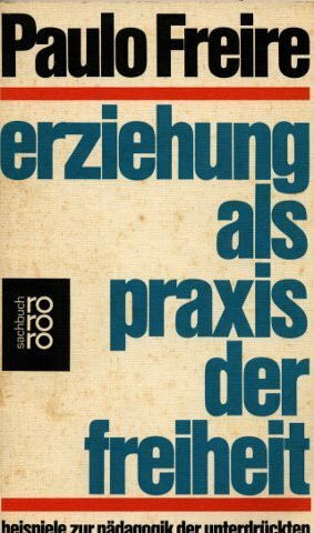 Erziehung als Praxis der Freiheit. Beispiele zur Pädagogik der Unterdrückten