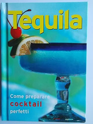 Tequila (Come preparare cocktail perfetti)