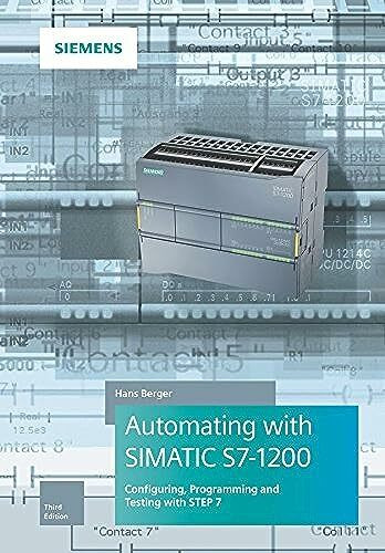Automating with SIMATIC S7-1200: Configuring, Programming and Testing with STEP 7