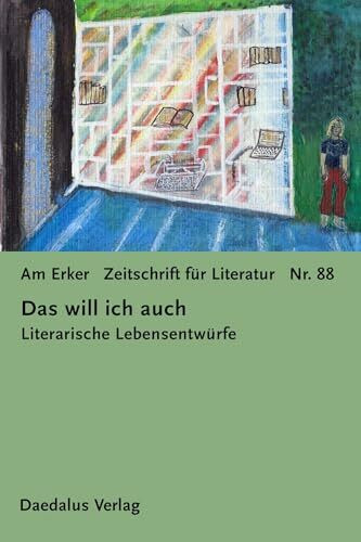 Am Erker - Zeitschrift für Literatur: Heft 88: Das will ich auch. Literarische Lebensentwürfe